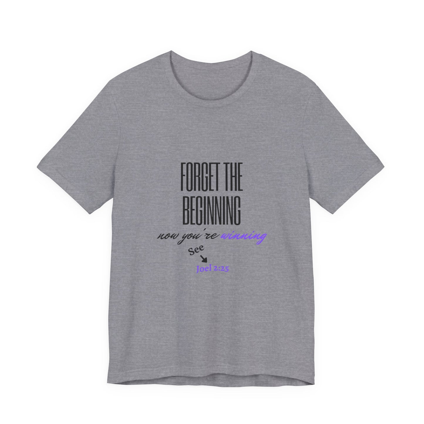 NEW COLORS!! Forget the Beginning short sleeve tee
