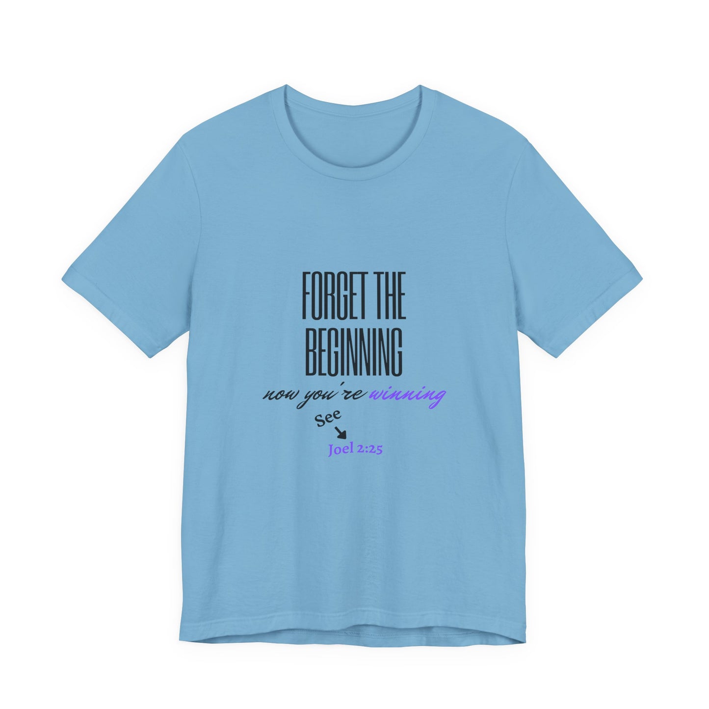 NEW COLORS!! Forget the Beginning short sleeve tee