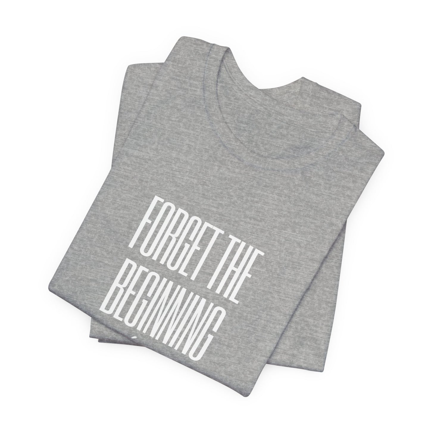 Forget the Beginning White Text Short Sleeve Tee