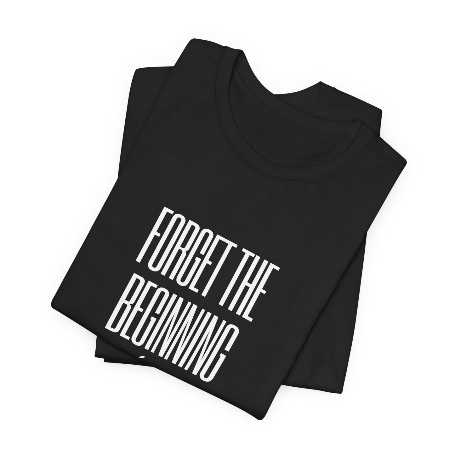Forget the Beginning White Text Short Sleeve Tee