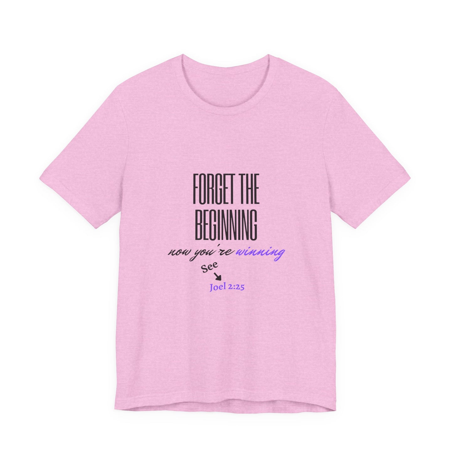 NEW COLORS!! Forget the Beginning short sleeve tee